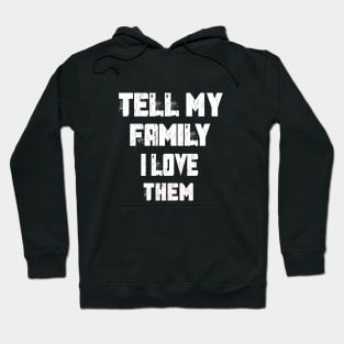 Tell My Family I Love Them Hoodie